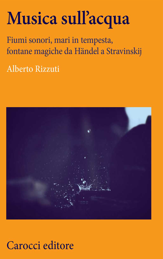 Copertina del libro Musica sull'acqua (Fiumi sonori, mari in tempesta, fontane magiche da Händel a Stravinskij)